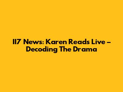 II7 News: Karen Reads Live – Decoding The Drama