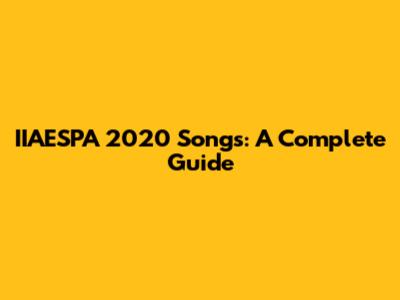 IIAESPA 2020 Songs: A Complete Guide