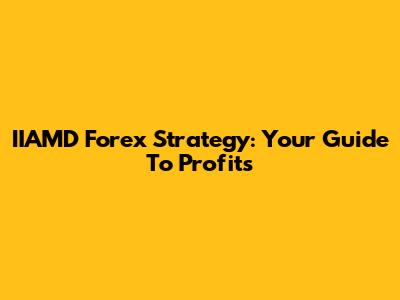 IIAMD Forex Strategy: Your Guide To Profits