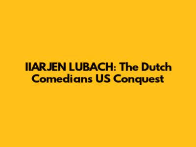 IIARJEN LUBACH: The Dutch Comedian's US Conquest