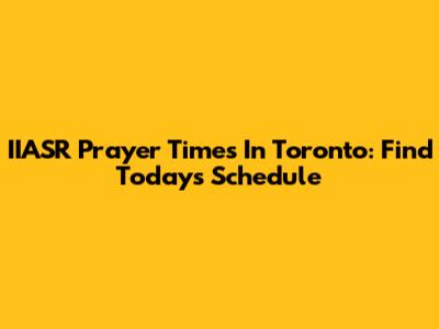 IIASR Prayer Times In Toronto: Find Today's Schedule