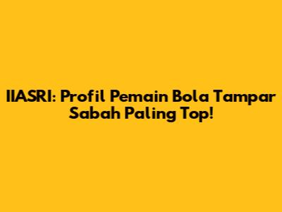 IIASRI: Profil Pemain Bola Tampar Sabah Paling Top!