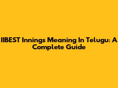IIBEST Innings Meaning In Telugu: A Complete Guide