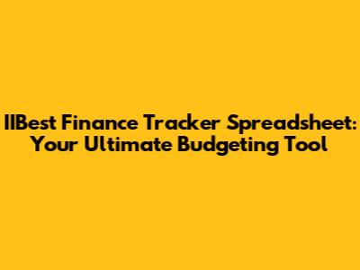 IIBest Finance Tracker Spreadsheet: Your Ultimate Budgeting Tool