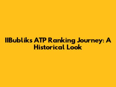 IIBublik's ATP Ranking Journey: A Historical Look