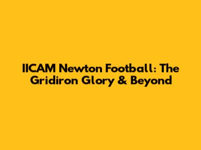 IICAM Newton Football: The Gridiron Glory & Beyond