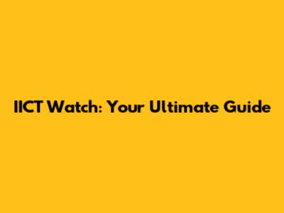 IICT Watch: Your Ultimate Guide