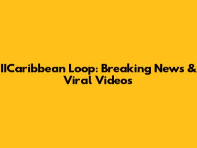 IICaribbean Loop: Breaking News & Viral Videos