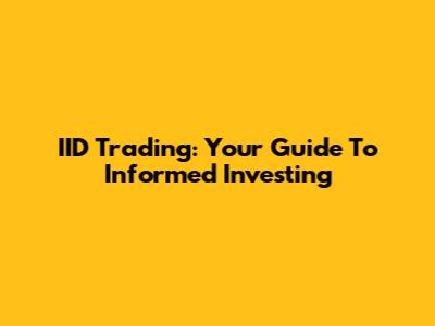 IID Trading: Your Guide To Informed Investing