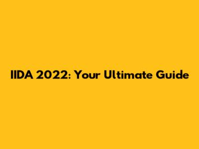 IIDA 2022: Your Ultimate Guide
