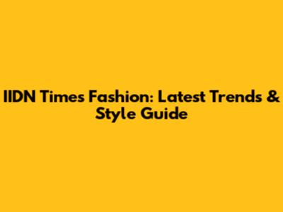 IIDN Times Fashion: Latest Trends & Style Guide