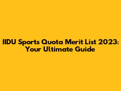 IIDU Sports Quota Merit List 2023: Your Ultimate Guide