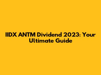 IIDX ANTM Dividend 2023: Your Ultimate Guide