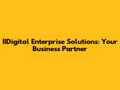 IIDigital Enterprise Solutions: Your Business Partner