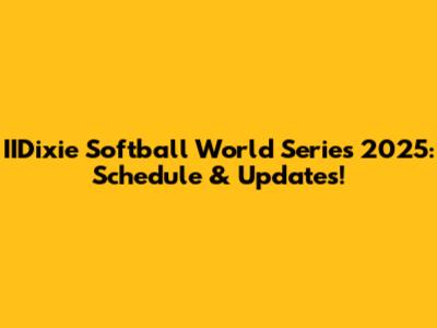 IIDixie Softball World Series 2025: Schedule & Updates!