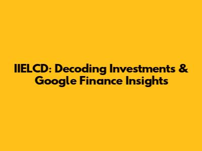IIELCD: Decoding Investments & Google Finance Insights