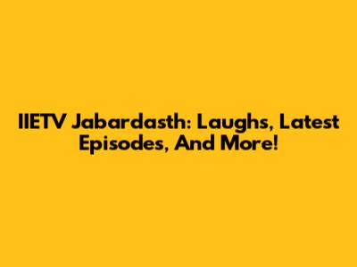 IIETV Jabardasth: Laughs, Latest Episodes, And More!