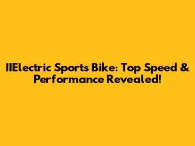 IIElectric Sports Bike: Top Speed & Performance Revealed!
