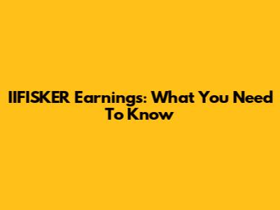 IIFISKER Earnings: What You Need To Know