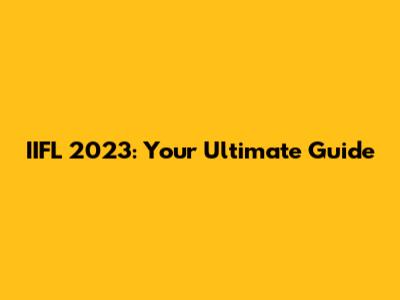 IIFL 2023: Your Ultimate Guide