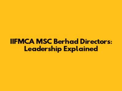 IIFMCA MSC Berhad Directors: Leadership Explained