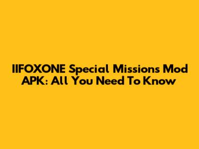 IIFOXONE Special Missions Mod APK: All You Need To Know