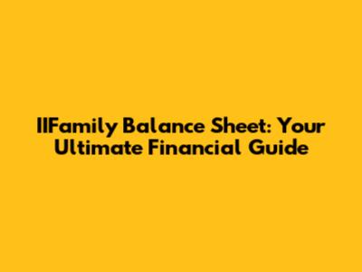 IIFamily Balance Sheet: Your Ultimate Financial Guide