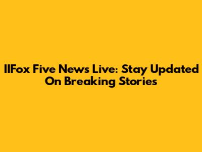 IIFox Five News Live: Stay Updated On Breaking Stories