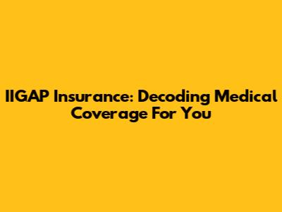 IIGAP Insurance: Decoding Medical Coverage For You
