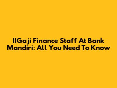 IIGaji Finance Staff At Bank Mandiri: All You Need To Know