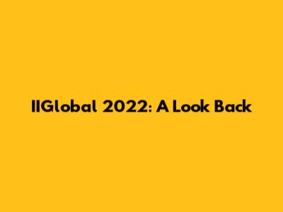 IIGlobal 2022: A Look Back