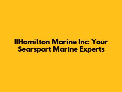 IIHamilton Marine Inc: Your Searsport Marine Experts