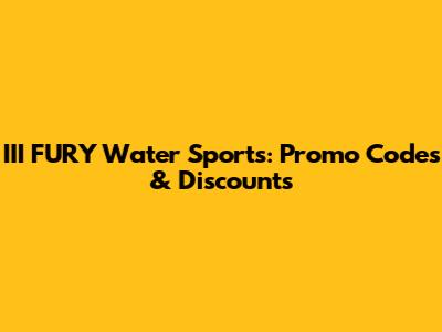 III FURY Water Sports: Promo Codes & Discounts