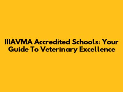 IIIAVMA Accredited Schools: Your Guide To Veterinary Excellence