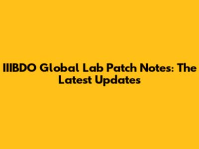 IIIBDO Global Lab Patch Notes: The Latest Updates