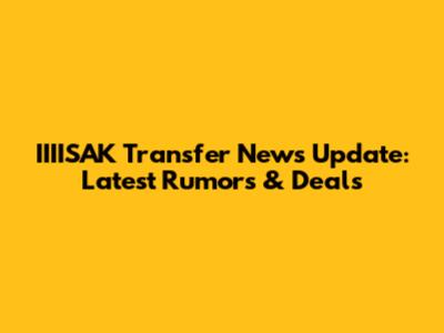 IIIISAK Transfer News Update: Latest Rumors & Deals
