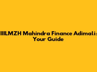 IIILMZH Mahindra Finance Adimali: Your Guide