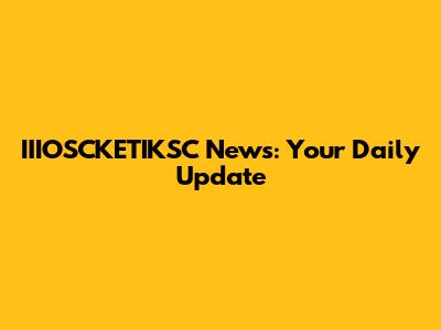 IIIOSCKETIKSC News: Your Daily Update