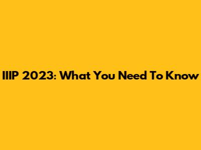 IIIP 2023: What You Need To Know