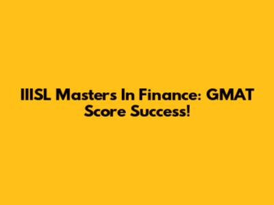 IIISL Masters In Finance: GMAT Score Success!