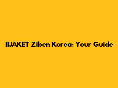 IIJAKET Ziben Korea: Your Guide