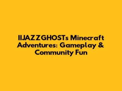 IIJAZZGHOST's Minecraft Adventures: Gameplay & Community Fun