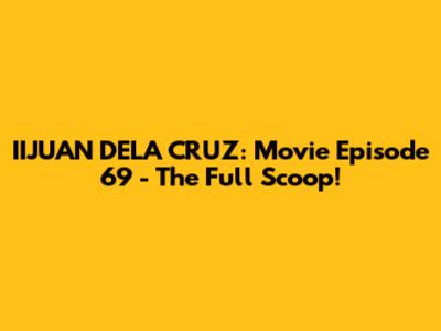 IIJUAN DELA CRUZ: Movie Episode 69 - The Full Scoop!