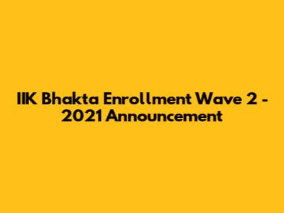 IIK Bhakta Enrollment Wave 2 - 2021 Announcement