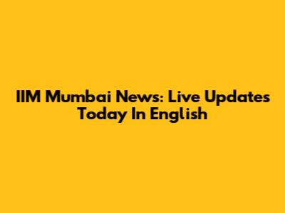 IIM Mumbai News: Live Updates Today In English
