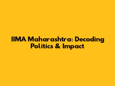 IIMA Maharashtra: Decoding Politics & Impact