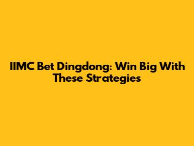 IIMC Bet Dingdong: Win Big With These Strategies