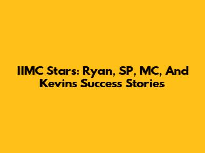 IIMC Stars: Ryan, SP, MC, And Kevin's Success Stories