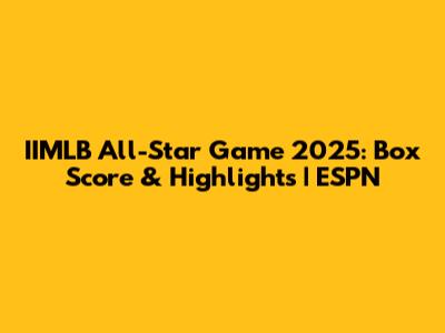 IIMLB All-Star Game 2025: Box Score & Highlights | ESPN