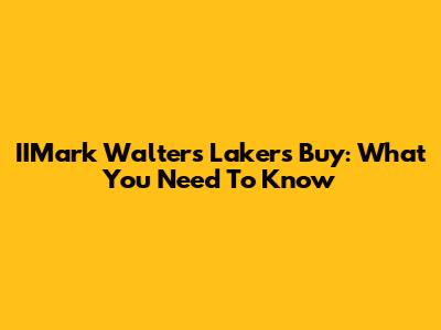 IIMark Walter's Lakers Buy: What You Need To Know